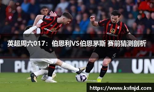英超周六017：伯恩利VS伯恩茅斯 赛前猜测剖析